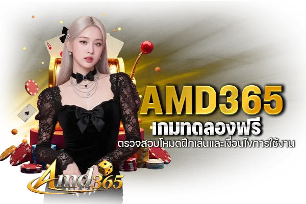 AMD365 เกมทดลองฟรี ตรวจสอบโหมดฝึกเล่นและเงื่อนไขการใช้งาน