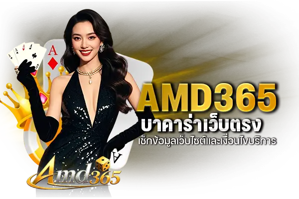 AMD365 บาคาร่าเว็บตรง เช็กข้อมูลเว็บไซต์และเงื่อนไขบริการ