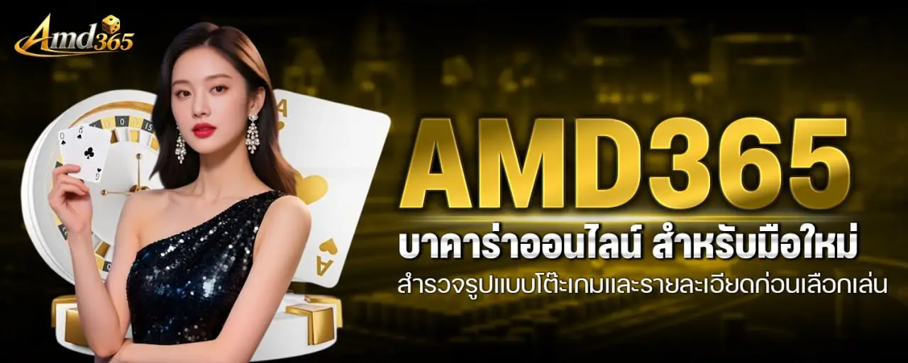 AMD365 บาคาร่าออนไลน์ สำหรับมือใหม่ สำรวจรูปแบบโต๊ะเกมและรายละเอียดก่อนเลือกเล่น